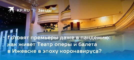 Готовят премьеры даже в пандемию: как живет Театр оперы и балета в Ижевске в эпоху коронавируса?